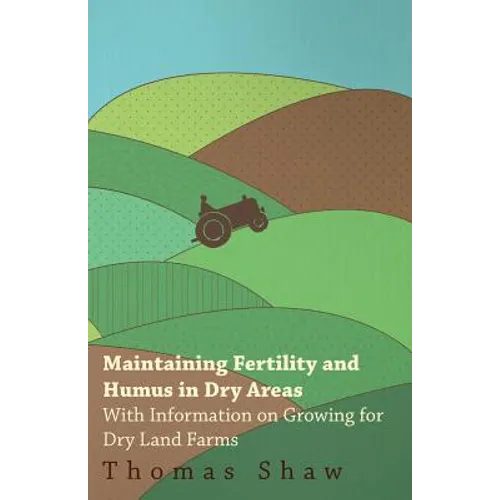 Maintaining Fertility and Humus in Dry Areas - With Information on Growing for Dry Land Farms - Paperback