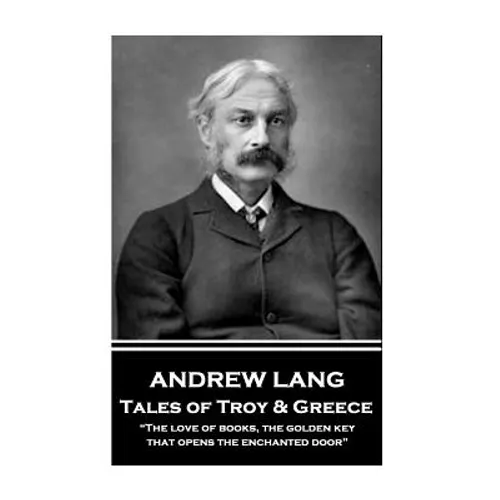 Andrew Lang - Tales of Troy and Greece: "The love of books, the golden key, that opens the enchanted door" - Paperback