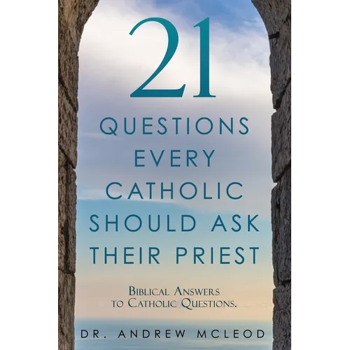 21 Questions Every Catholic Should Ask Their Priest: Biblical Answers to Catholic Questions. - Paperback