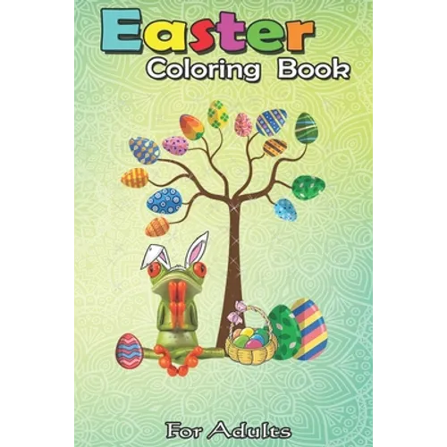 Easter Coloring Book For Adults: Frog Animal Pet Hunt Egg Tree Easter Day A Happy Easter Coloring Book For Teens & Adults - Great Gifts with Fun, Easy - Paperback