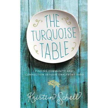 The Turquoise Table: Finding Community and Connection in Your Own Front Yard - Hardcover