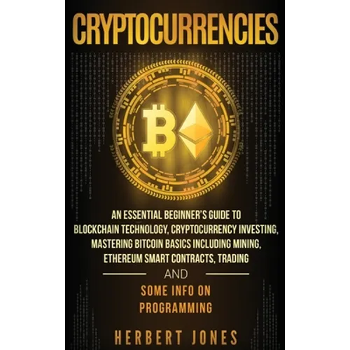 Cryptocurrencies: An Essential Beginner's Guide to Blockchain Technology, Cryptocurrency Investing, Mastering Bitcoin Basics Including M - Hardcover