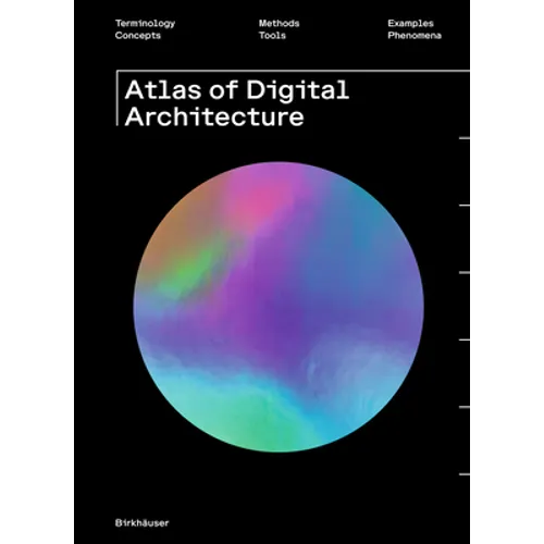 Atlas of Digital Architecture: Terminology, Concepts, Methods, Tools, Examples, Phenomena - Paperback