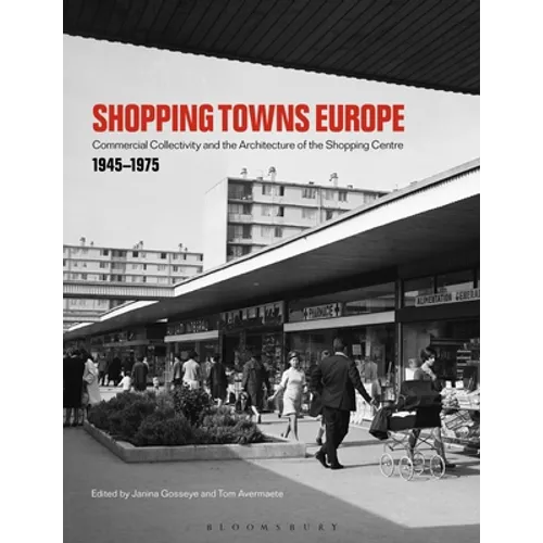 Shopping Towns Europe: Commercial Collectivity and the Architecture of the Shopping Centre, 1945-1975 - Paperback