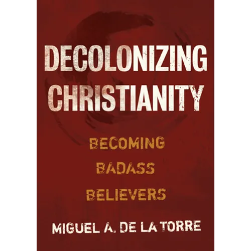 Decolonizing Christianity: Becoming Badass Believers - Hardcover