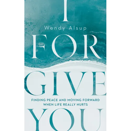 I Forgive You: Finding Peace and Moving Forward When Life Really Hurts - Paperback