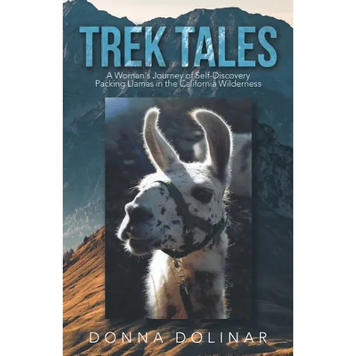 Trek Tales: A Woman's Journey of Self-Discovery Packing Llamas in the California Wilderness - Paperback