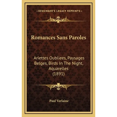 Romances Sans Paroles: Ariettes Oubliees, Paysages Belges, Birds In The Night, Aquarelles (1891) - Hardcover