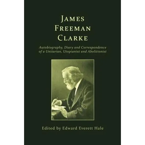 James Freeman Clarke: Autobiography, Diary and Correspondence - Paperback