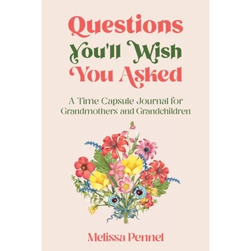 Questions You'll Wish You Asked: A Time Capsule Journal for Grandmothers and Grandchildren - Paperback