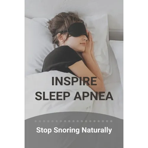 Inspire Sleep Apnea: Stop Snoring Naturally (New Edition): Severe Sleep Apnea - Paperback