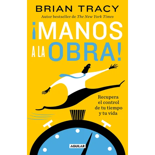 ¡Manos a la Obra!: Recupera El Control de Tu Tiempo Y Tu Vida / Get It Done Now - Paperback