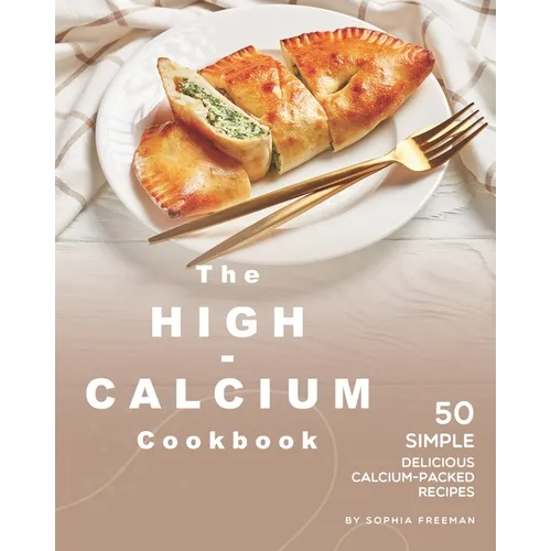 The High-Calcium Cookbook: 50 Simple Delicious Calcium-Packed Recipes - Paperback