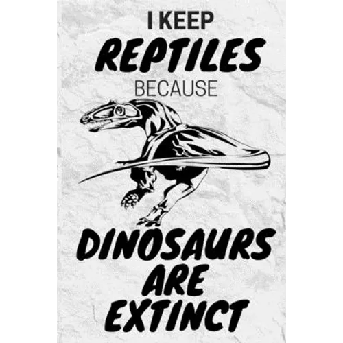I Keep Reptiles Because Dinosaurs Are Extinct: Do you have a love of reptiles that started with a fascination with Jurassic dinosaurs? - Paperback