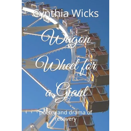 Wagon Wheel for a Giant: poetry and drama of recovery - Paperback