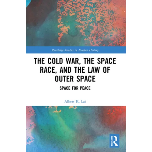 The Cold War, the Space Race, and the Law of Outer Space: Space for Peace - Paperback