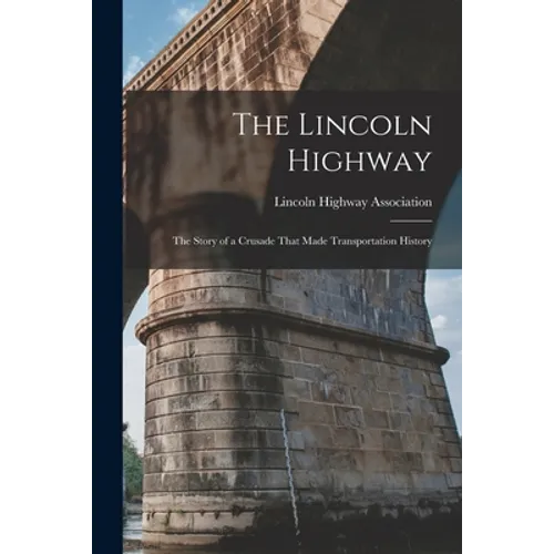 The Lincoln Highway: The Story of a Crusade That Made Transportation History - Paperback