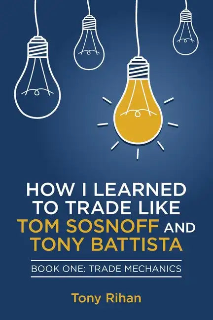 How I learned to Trade like Tom Sosnoff and Tony Battista: Book One, Trade Mechanics - Paperback