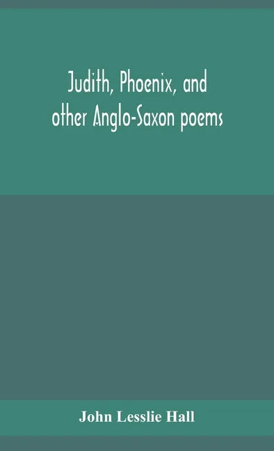 Judith, Phoenix, and other Anglo-Saxon poems; translated from the Grein-Wülker text - Hardcover
