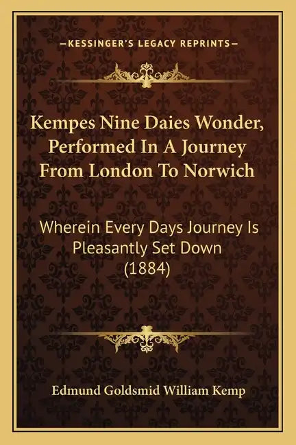Kempes Nine Daies Wonder, Performed In A Journey From London To Norwich: Wherein Every Days Journey Is Pleasantly Set Down (1884) - Paperback