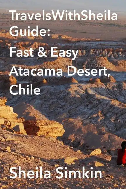 TravelsWithSheila Guide: Fast & Easy Atacama Desert, Chile - Paperback