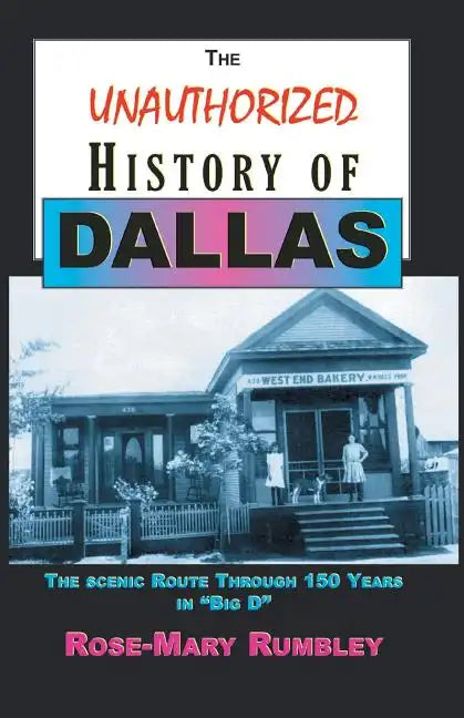 The Unauthorized History of Dallas: The Scenic Route Through 150 Years in "Big D" - Paperback