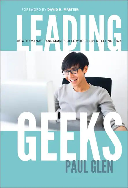 Leading Geeks: How to Manage and Lead the People Who Deliver Technology - Hardcover