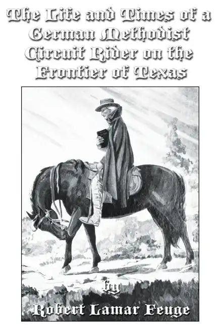 The Life and Times of a German Methodist Circuit Rider on the Frontier of Texas - Paperback