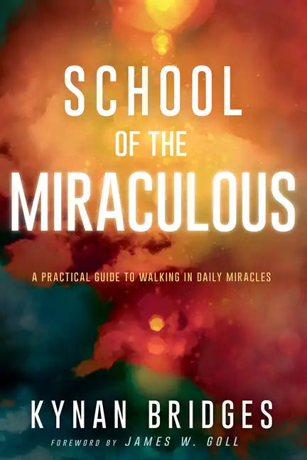 School of the Miraculous: A Practical Guide to Walking in Daily Miracles - Paperback