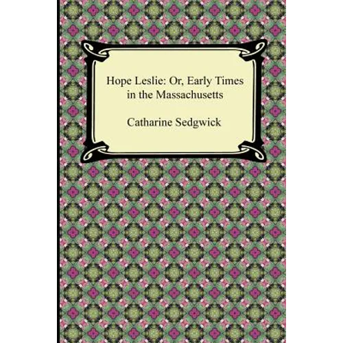 Hope Leslie: Or, Early Times in the Massachusetts - Paperback