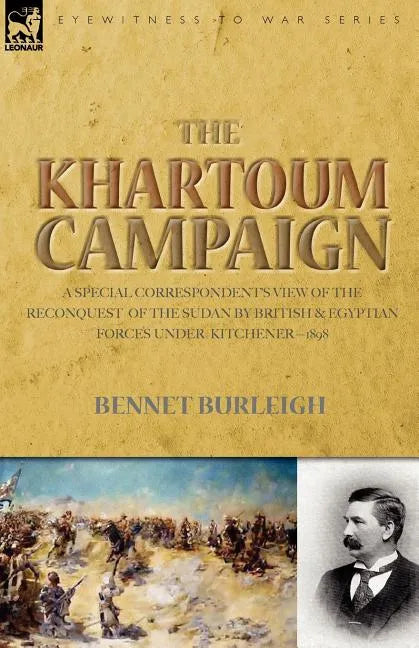 The Khartoum Campaign: a Special Correspondent's View of the Reconquest of the Sudan by British and Egyptian Forces under Kitchener-1898 - Paperback