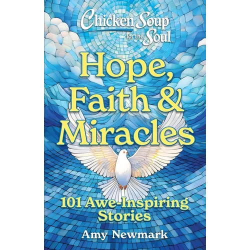 Chicken Soup for the Soul: Hope, Faith & Miracles: 101 Awe-Inspiring Stories - Paperback