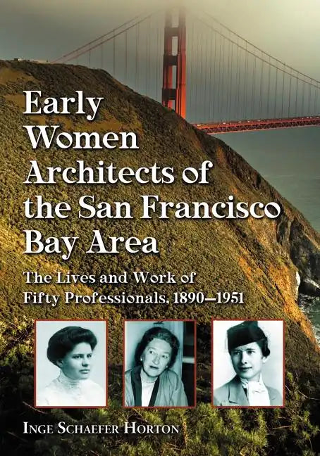 Early Women Architects of the San Francisco Bay Area: The Lives and Work of Fifty Professionals, 1890-1951 - Paperback