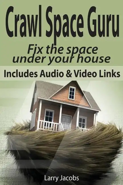 Crawl Space Guru: Fix the space under your house - Paperback