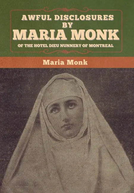 Awful Disclosures by Maria Monk of the Hotel Dieu Nunnery of Montreal - Hardcover
