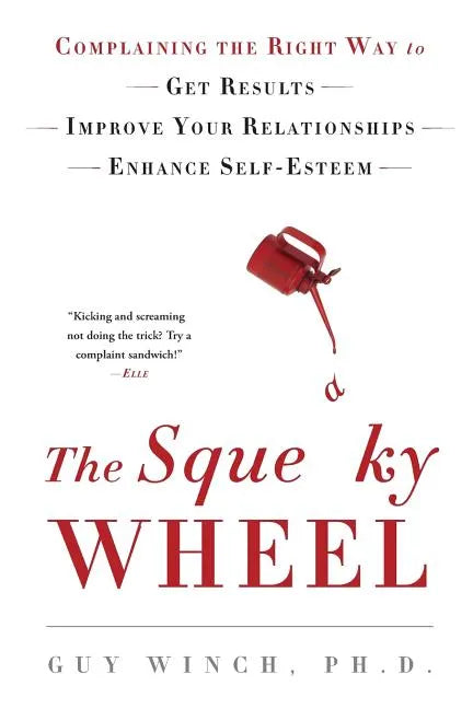 The Squeaky Wheel: Complaining the Right Way to Get Results, Improve Your Relationships, and Enhance Self-Esteem - Paperback