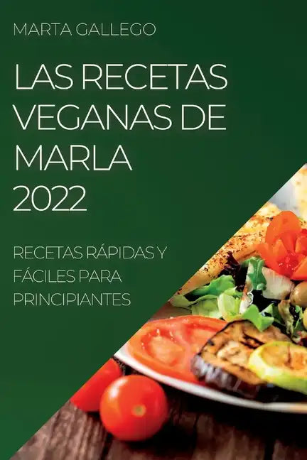 Las Recetas Veganas de Marla 2022: Recetas Rápidas Y Fáciles Para Principiantes - Paperback