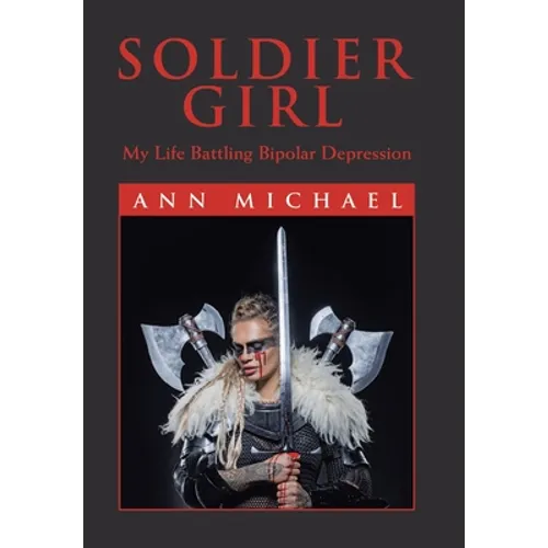 Soldier Girl: My Life Battling Bipolar Depression - Hardcover