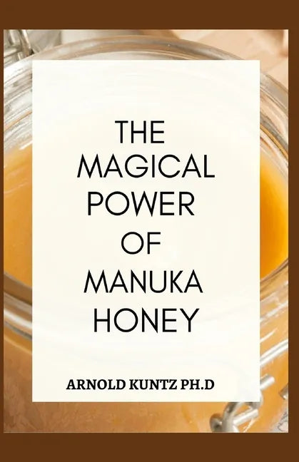 The Magical Power of Manuka Honey: The Biography of a Miraculous Honey and Its Healing Power - Paperback