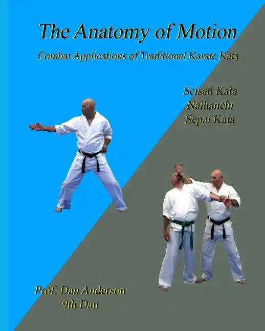 The Anatomy Of Motion: Combat Applications of Traditional Karate Kata - Paperback