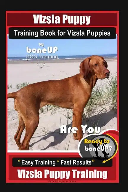 Vizsla Puppy Training Book for Vizsla Puppies By BoneUP DOG Training Are You Ready to Bone Up?: Easy Training * Fast Results Vizsla Puppy Training - Paperback