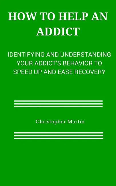 How to help an Addict: Identifying and understanding your addict's behavior to speed up and ease recovery - Paperback