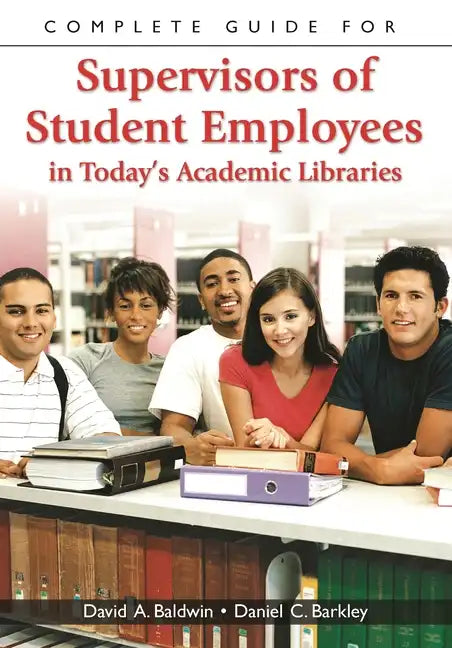 Complete Guide for Supervisors of Student Employees in Today's Academic Libraries - Paperback