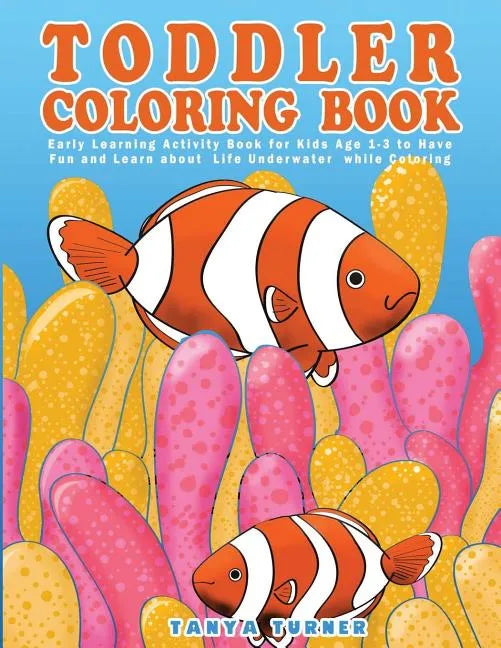 Toddler Coloring Book: Early Learning Activity Book for Kids Age 1-3 to Have Fun and Learn about Life Underwater while Coloring - Paperback