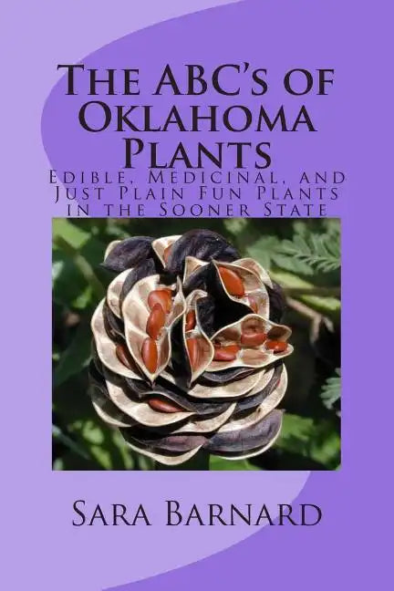 The ABC's of Oklahoma Plants: Edible, Medicinal, and Just Plain Fun Plants Right Outside Your Door - Paperback