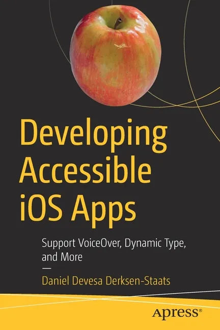 Developing Accessible IOS Apps: Support Voiceover, Dynamic Type, and More - Paperback