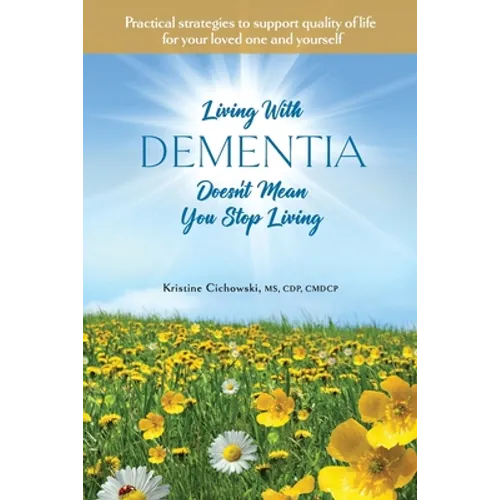 Living With Dementia Doesn't Mean You Stop Living: Practical strategies to support quality of life for your loved one and yourself. - Paperback