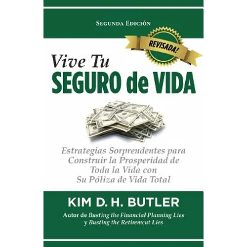 Vive Tu Seguro de Vida: Estrategias Sorprendentes Para Construir La Prosperidad de Toda La Vida Con Su Póliza de Vida Total - Paperback