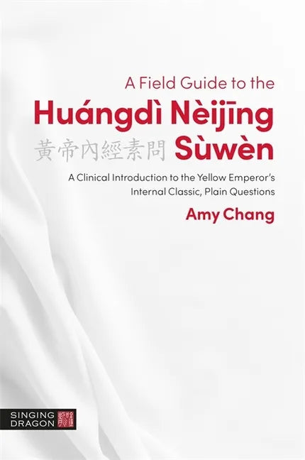 A Field Guide to the Huángdì Nèijing Sùwèn: A Clinical Introduction to the Yellow Emperor's Internal Classic, Plain Questions - Paperback