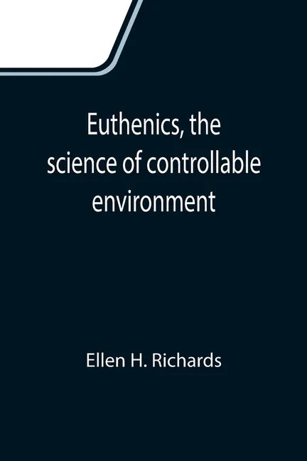 Euthenics, the science of controllable environment; A plea for better living conditions as a first step toward higher human efficiency - Paperback